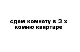 сдам комнату в 3-х комню квартире